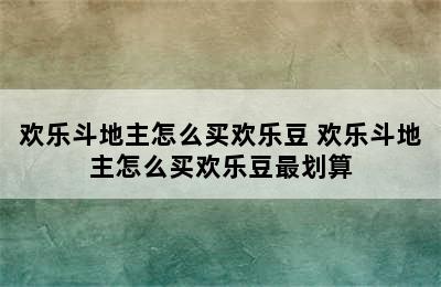 欢乐斗地主怎么买欢乐豆 欢乐斗地主怎么买欢乐豆最划算